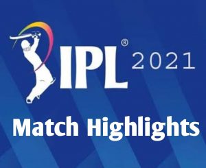 IPL 2021 Match Highlights